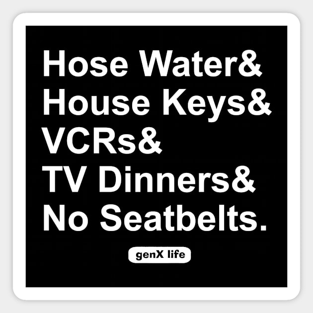 Hose Water and House Keys and TV Dinners and No Seat Belts Magnet by genX life